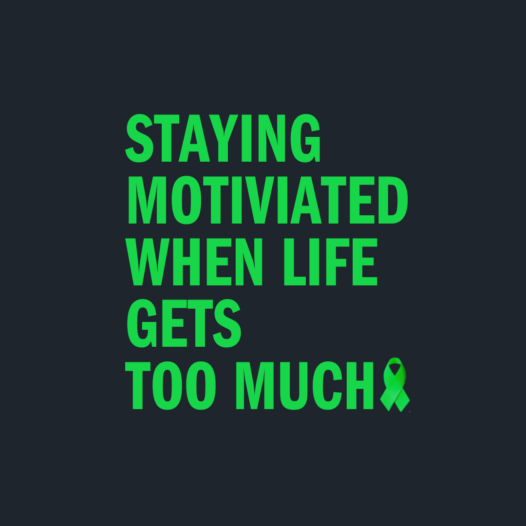 Staying motivated when life gets too much
